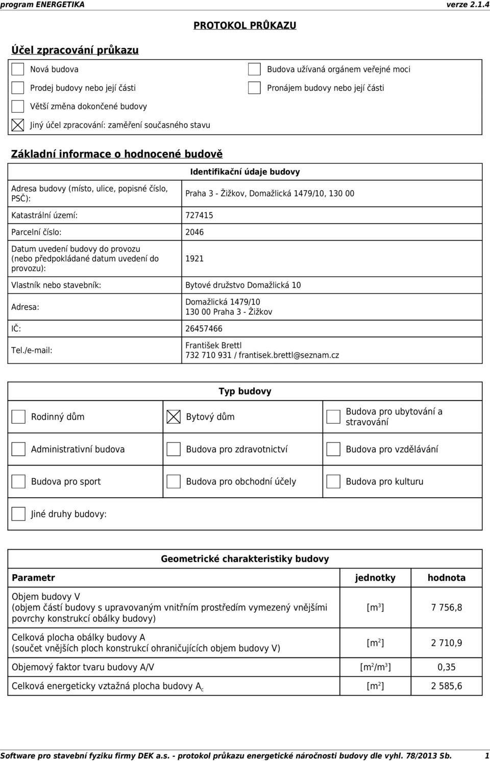 Katastrální území: 727415 Parcelní číslo: 2046 Datum uvedení budovy do provozu (nebo předpokládané datum uvedení do provozu): 1921 Vlastník nebo stavebník: Bytové družstvo Domažlická 10 Adresa: