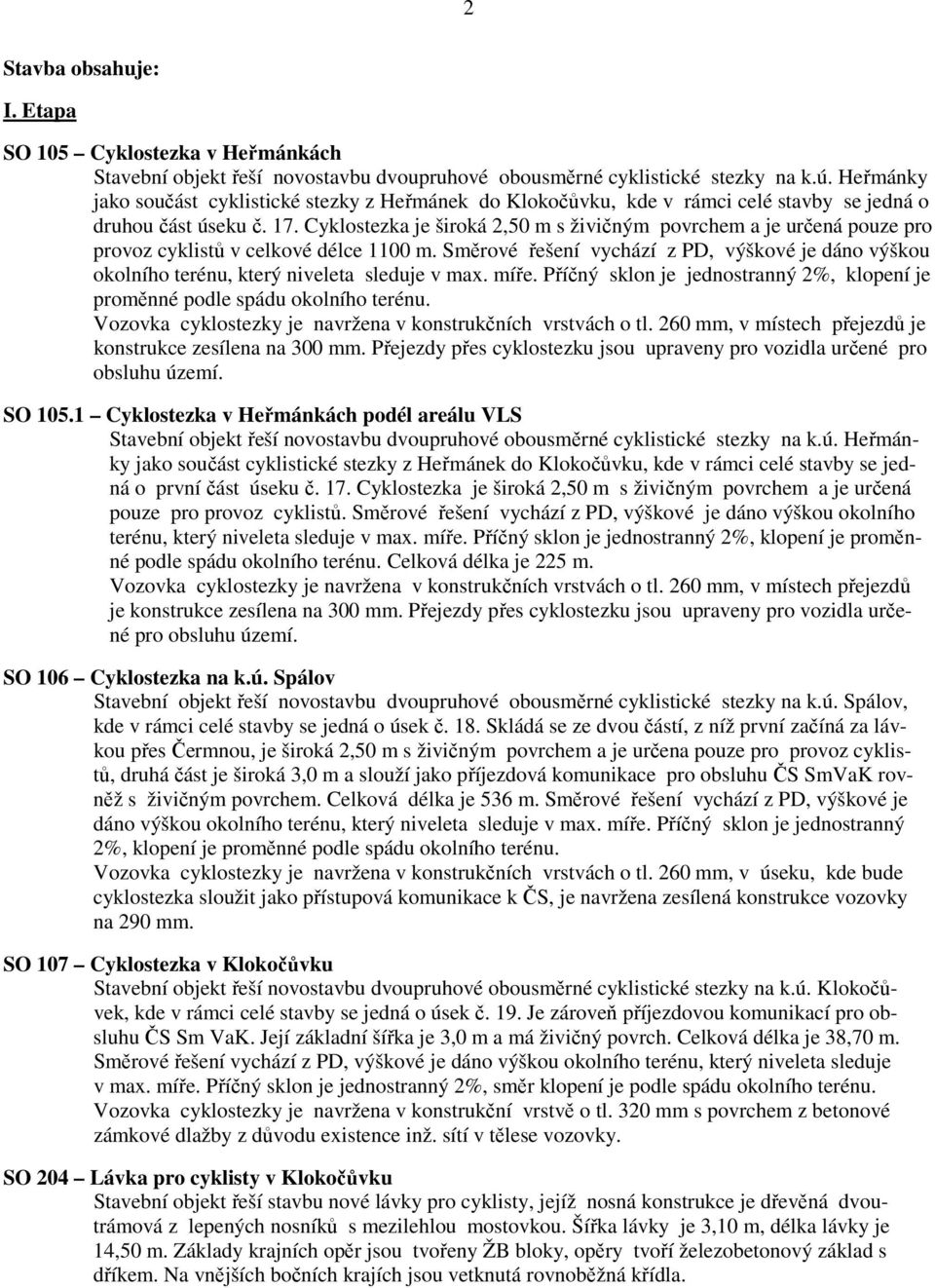 Cyklostezka je široká 2,50 m s živičným povrchem a je určená pouze pro provoz cyklistů v celkové délce 1100 m.