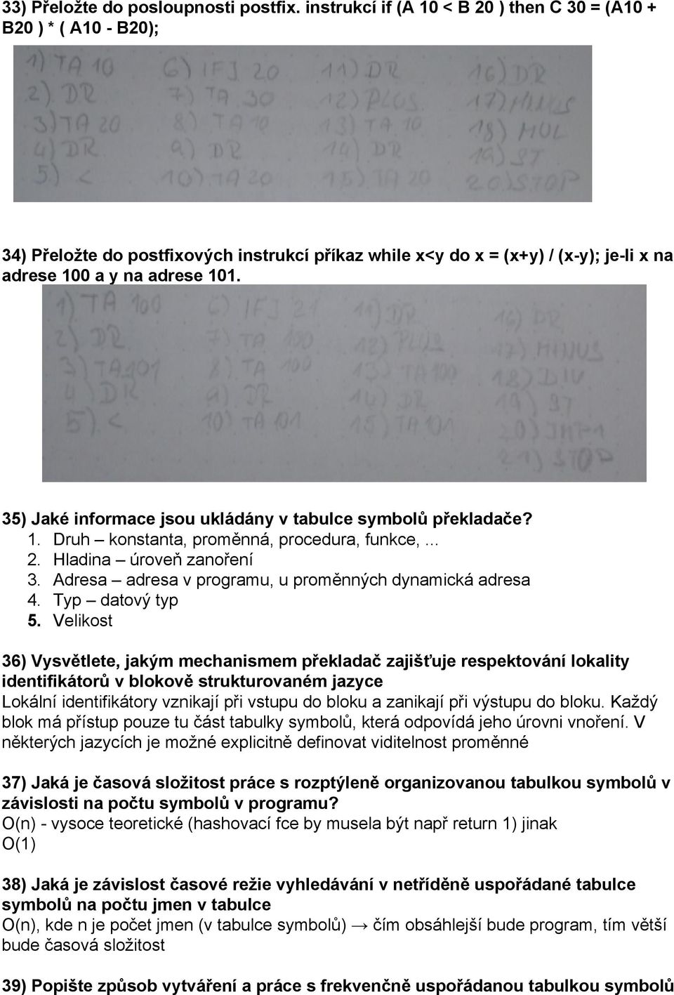 35) Jaké informace jsou ukládány v tabulce symbolů překladače? 1. Druh konstanta, proměnná, procedura, funkce,... 2. Hladina úroveň zanoření 3.