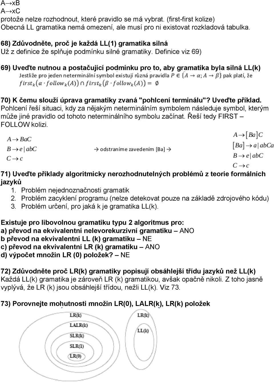 Definice viz 69) 69) Uveďte nutnou a postačující podmínku pro to, aby gramatika byla silná LL(k) 70) K čemu slouží úprava gramatiky zvaná "pohlcení terminálu"? Uveďte příklad.