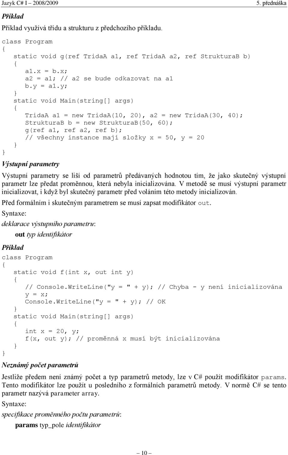 = 20 Výstupní parametry Výstupní parametry se liší od parametrů předávaných hodnotou tím, že jako skutečný výstupní parametr lze předat proměnnou, která nebyla inicializována.