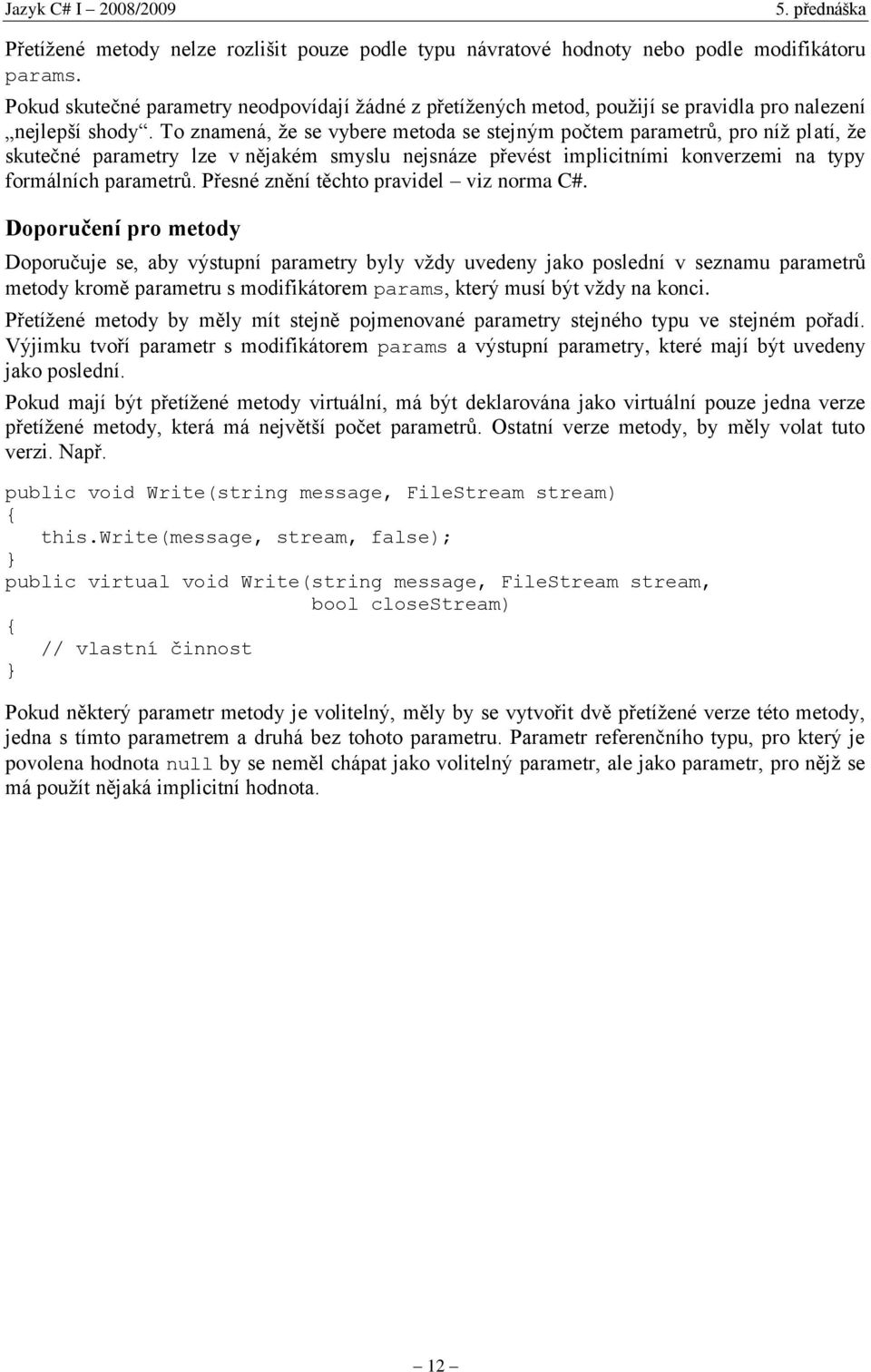 To znamená, že se vybere metoda se stejným počtem parametrů, pro níž platí, že skutečné parametry lze v nějakém smyslu nejsnáze převést implicitními konverzemi na typy formálních parametrů.