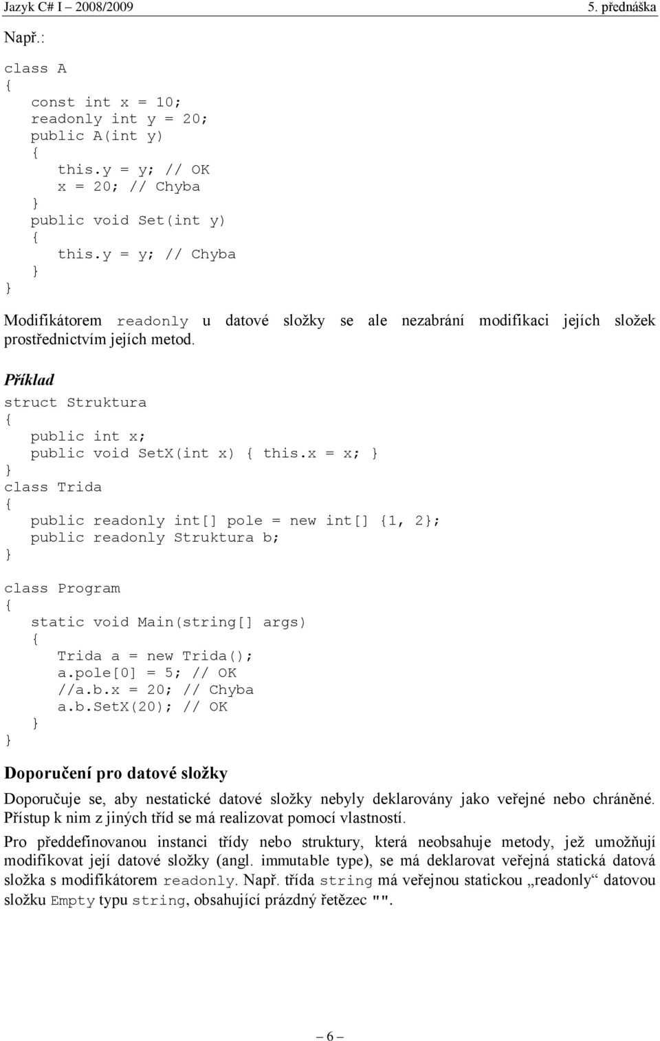 x = x; class Trida public readonly int[] pole = new int[] 1, 2; public readonly Struktura b; class Program static void Main(string[] args) Trida a = new Trida(); a.pole[0] = 5; // OK //a.b.x = 20; // Chyba a.