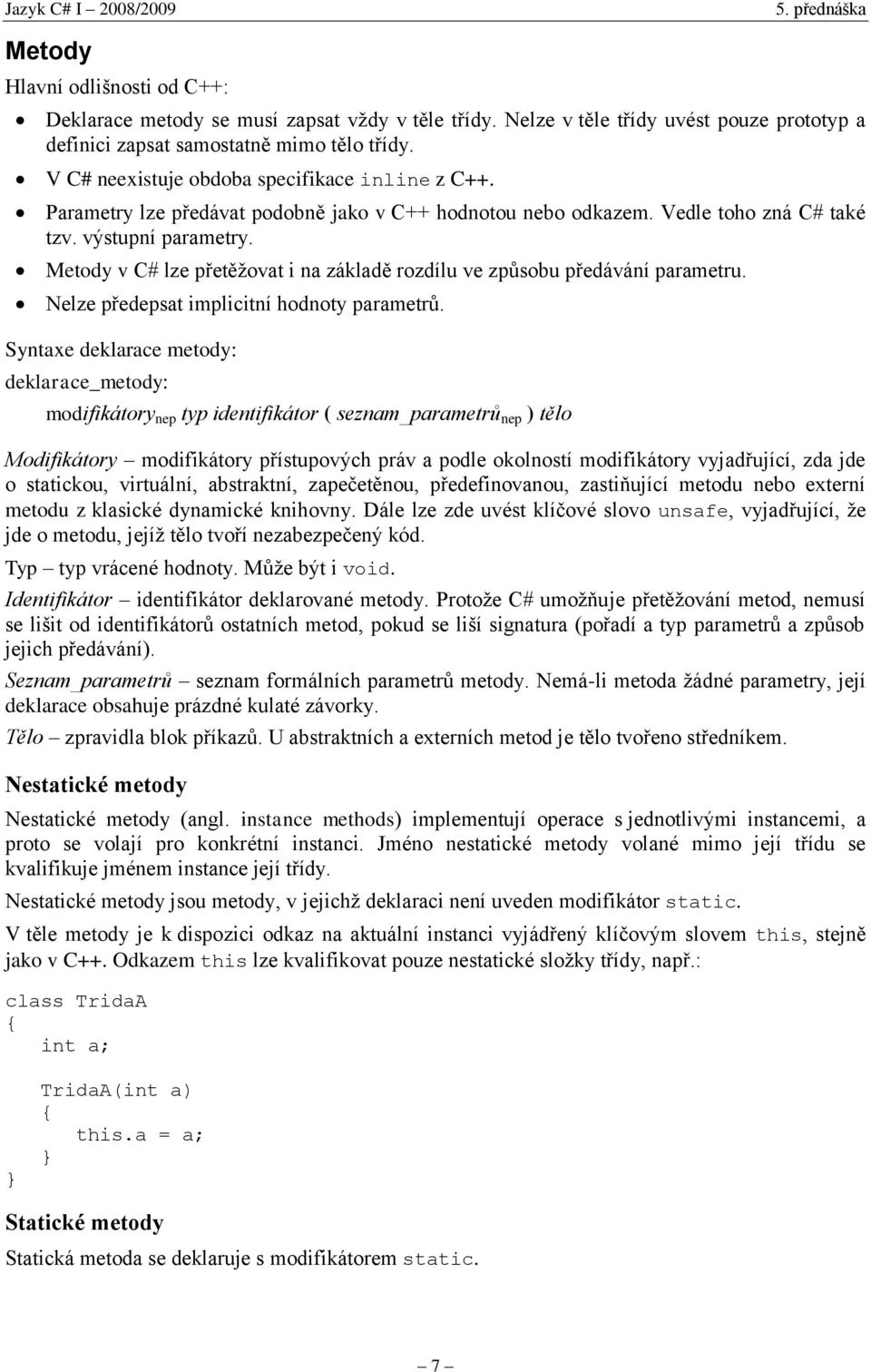 Metody v C# lze přetěžovat i na základě rozdílu ve způsobu předávání parametru. Nelze předepsat implicitní hodnoty parametrů.