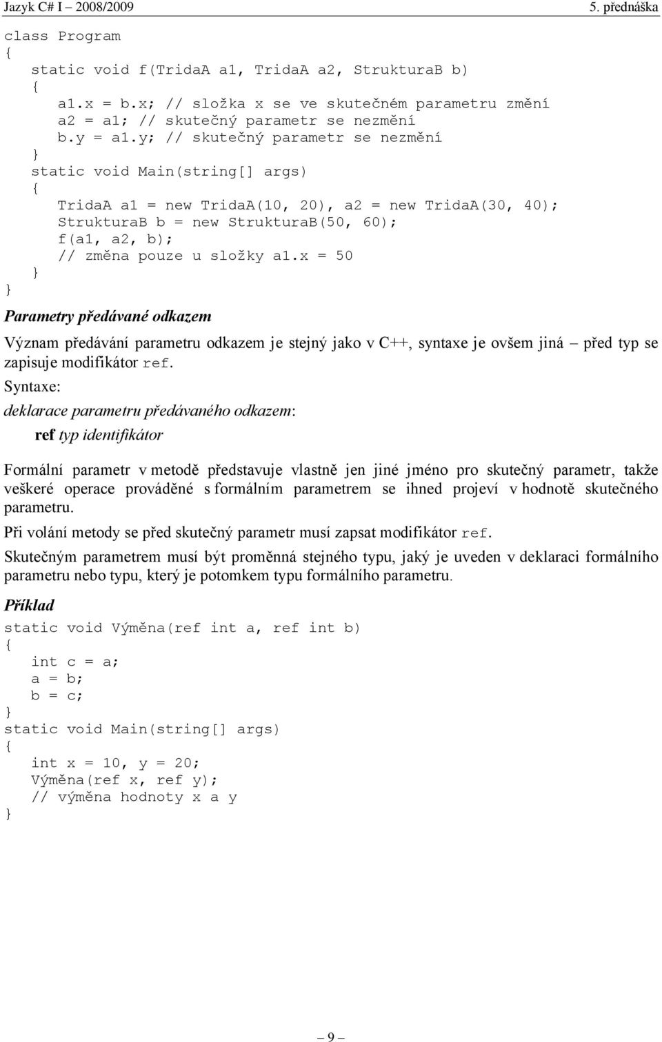 složky a1.x = 50 Parametry předávané odkazem Význam předávání parametru odkazem je stejný jako v C++, syntaxe je ovšem jiná před typ se zapisuje modifikátor ref.