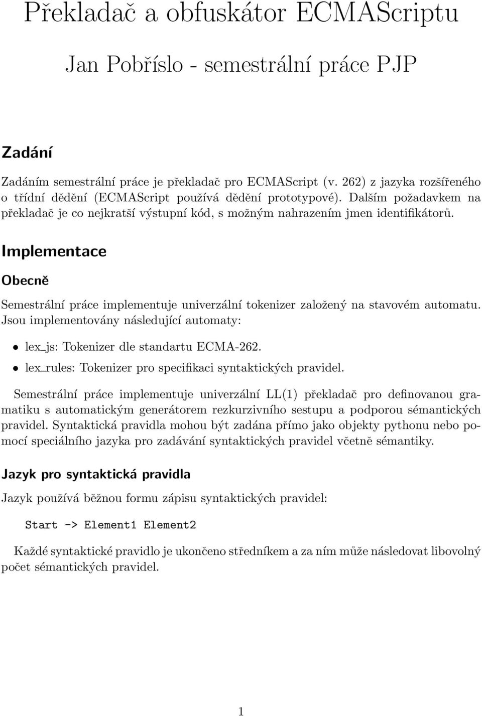 Implementace Obecně Semestrální práce implementuje univerzální tokenizer založený na stavovém automatu. Jsou implementovány následující automaty: lex js: Tokenizer dle standartu ECMA-262.