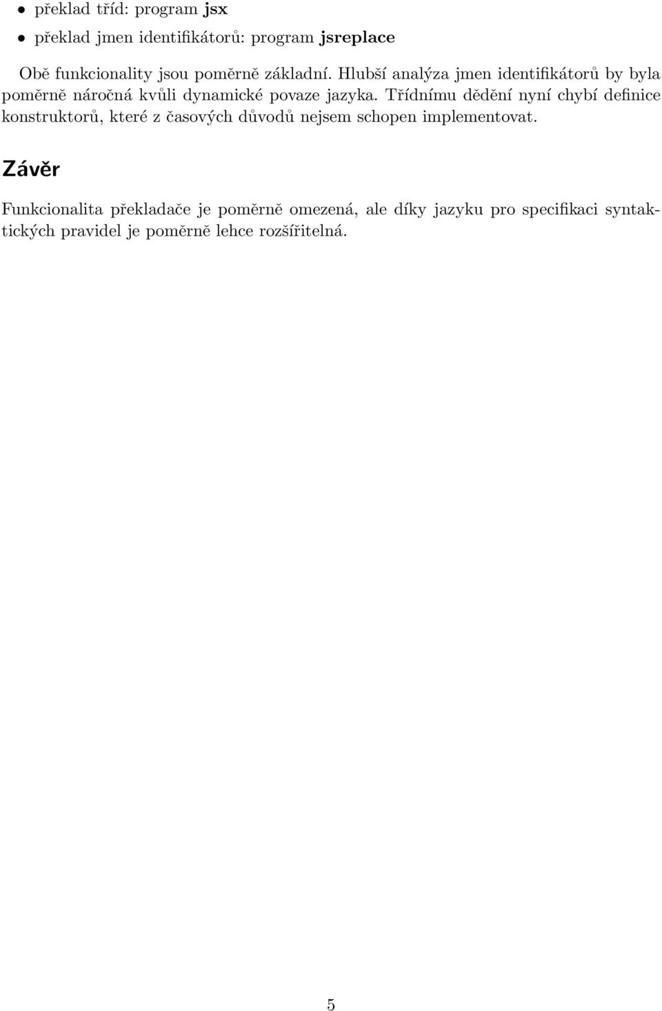 Třídnímu dědění nyní chybí definice konstruktorů, které z časových důvodů nejsem schopen implementovat.