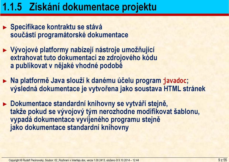 zdrojového kódu a publikovat v nějaké vhodné podobě Na platformě Java slouží k danému účelu program javadoc; výsledná dokumentace je vytvořena jako soustava HTML