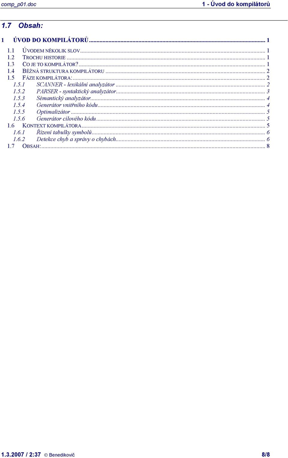 .. 4 1.5.4 Generátor vnitřního kódu... 4 1.5.5 Optimalizátor... 5 1.5.6 Generátor cílového kódu... 5 1.6 KONTEXT KOMPILÁTORA... 5 1.6.1 Řízení tabulky symbolů.