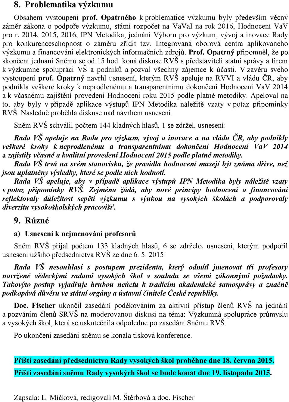 Integrovaná oborová centra aplikovaného výzkumu a financování elektronických informačních zdrojů. Prof. Opatrný připomněl, že po skončení jednání Sněmu se od 15 hod.