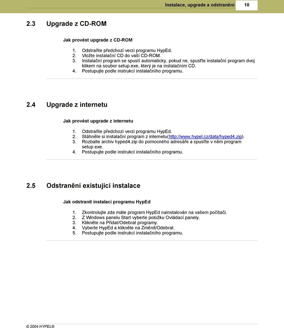 Upgrade z internetu Jak provést upgrade z internetu 1. 2. 3. 4. 2.5 Odstraňte předchozí verzi programu HypEd. Stáhněte si instalační program z internetu(http://www.hypel.cz/data/hyped4.zip).