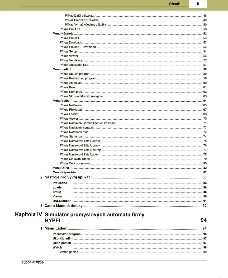 .. program 59 Příkaz Animovat... 60 Příkaz Krok... 61 Příkaz Krok... přes 62 Příkaz Vložit/odstranit... breakpoint 63 Menu Volby... 64 Příkaz Nastavení... 65 Příkaz Překladač... 67 Příkaz Loader.