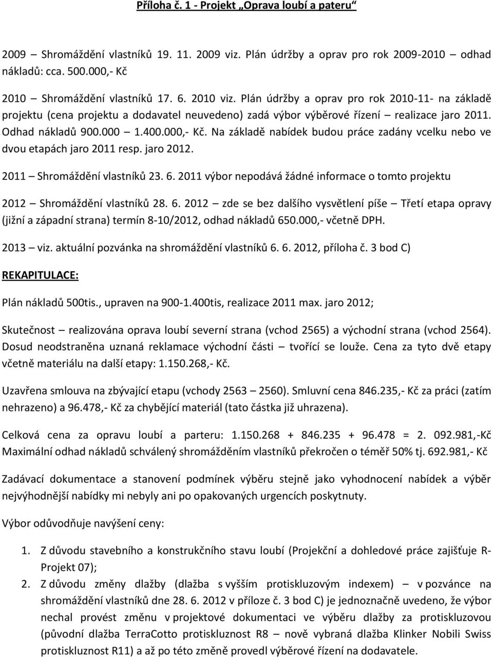 Na základě nabídek budou práce zadány vcelku nebo ve dvou etapách jaro 2011 resp. jaro 2012. 2011 Shromáždění vlastníků 23. 6.