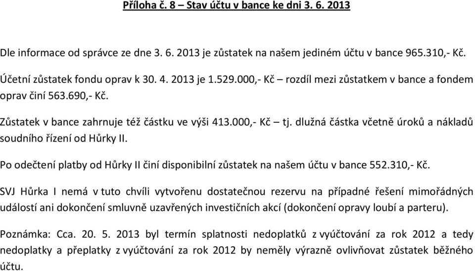 Po odečtení platby od Hůrky II činí disponibilní zůstatek na našem účtu v bance 552.310,- Kč.