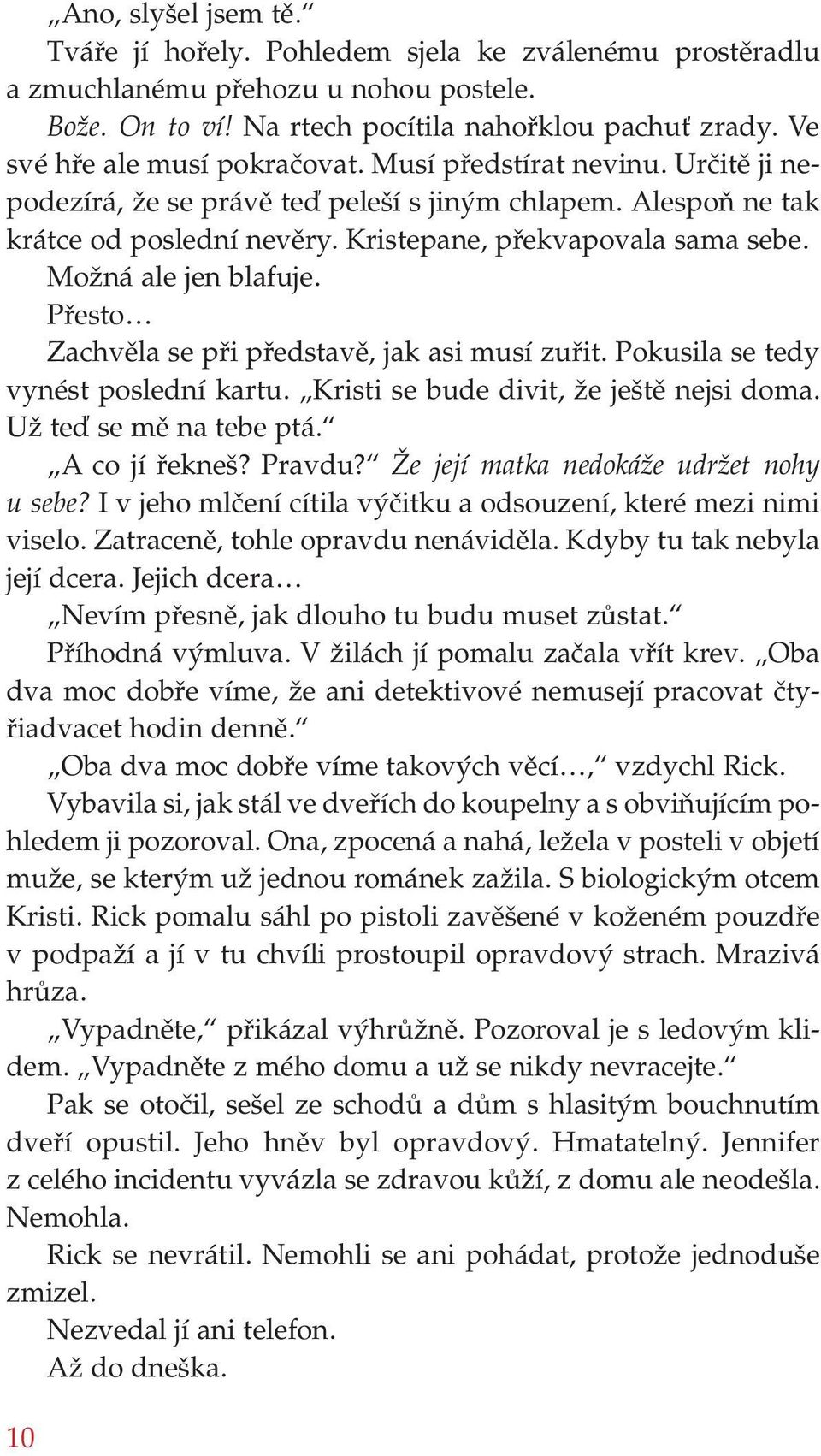 Možná ale jen blafuje. Přesto Zachvěla se při představě, jak asi musí zuřit. Pokusila se tedy vynést poslední kartu. Kristi se bude divit, že ještě nejsi doma. Už teď se mě na tebe ptá.