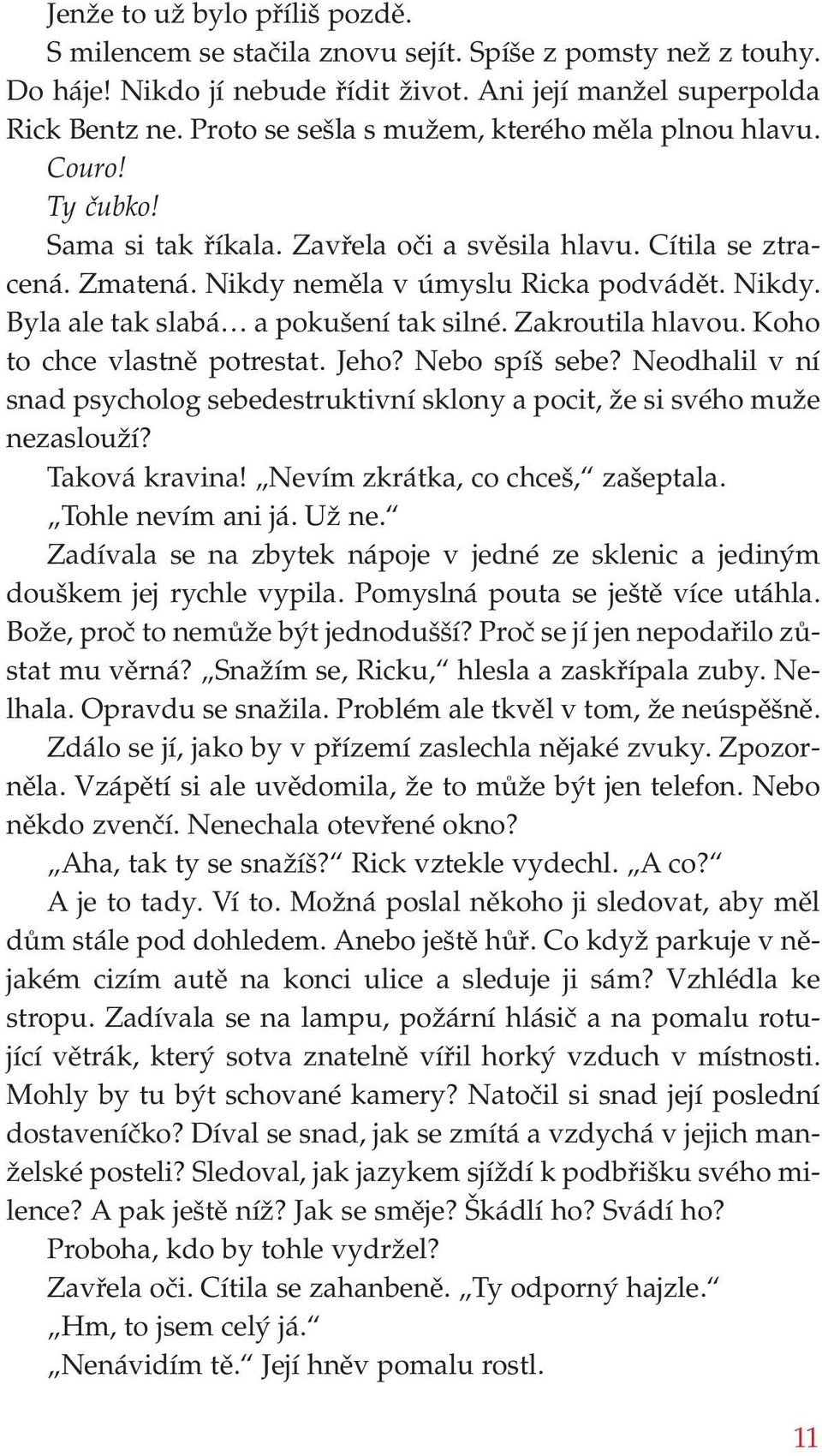 Zakroutila hlavou. Koho to chce vlastně potrestat. Jeho? Nebo spíš sebe? Neodhalil v ní snad psycholog sebedestruktivní sklony a pocit, že si svého muže nezaslouží? Taková kravina!