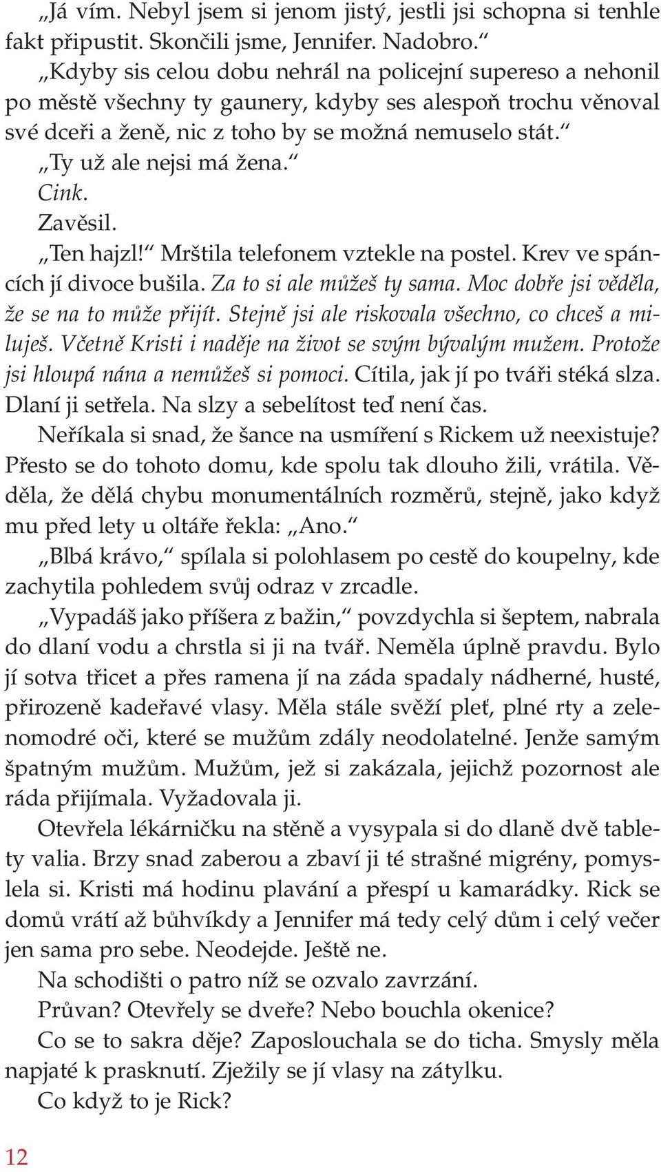 Ty už ale nejsi má žena. Cink. Zavěsil. Ten hajzl! Mrštila telefonem vztekle na postel. Krev ve spáncích jí divoce bušila. Za to si ale můžeš ty sama. Moc dobře jsi věděla, že se na to může přijít.