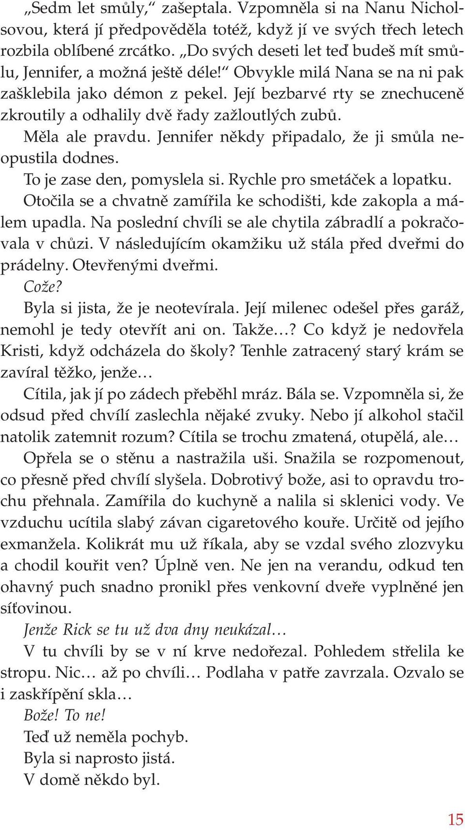 Její bezbarvé rty se znechuceně zkroutily a odhalily dvě řady zažloutlých zubů. Měla ale pravdu. Jennifer někdy připadalo, že ji smůla neopustila dodnes. To je zase den, pomyslela si.
