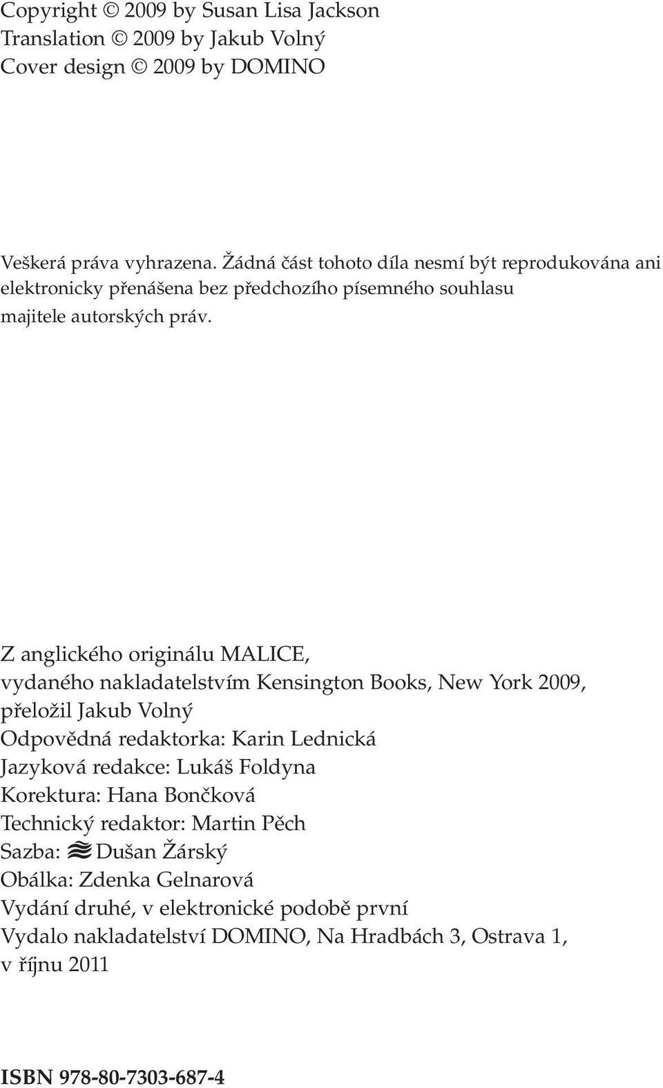 Z anglického originálu MALICE, vydaného nakladatelstvím Kensington Books, New York 2009, přeložil Jakub Volný Odpovědná redaktorka: Karin Lednická Jazyková redakce: