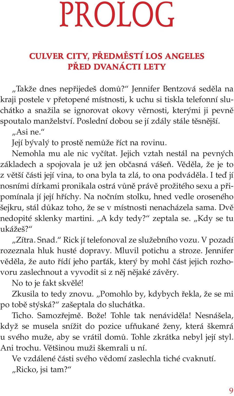 Poslední dobou se jí zdály stále těsnější. Asi ne. Její bývalý to prostě nemůže říct na rovinu. Nemohla mu ale nic vyčítat.