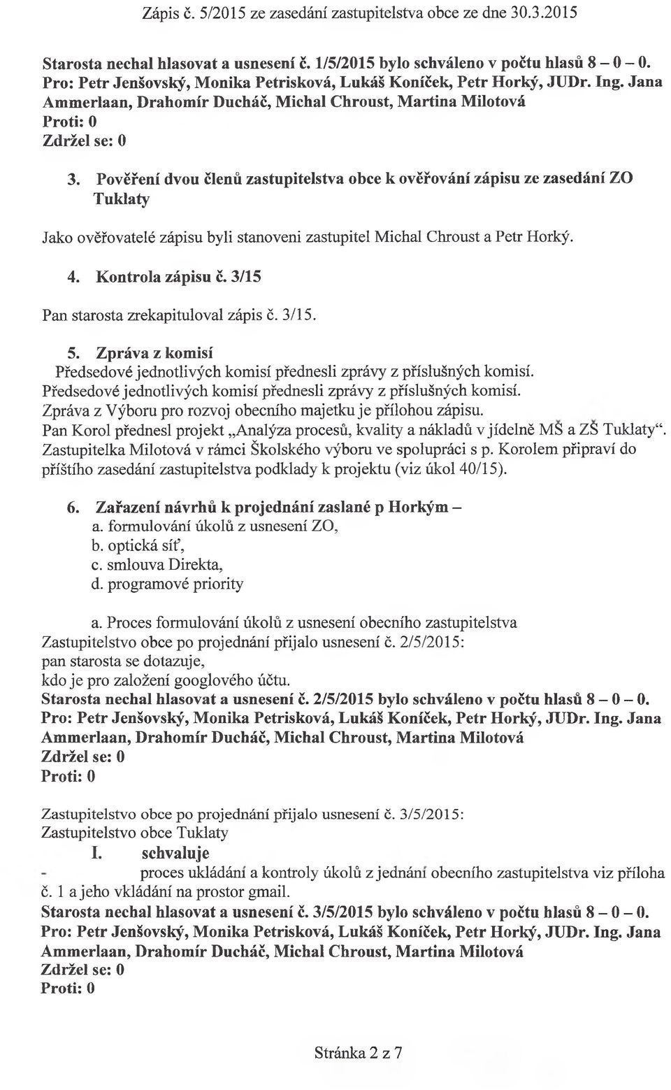 3/15 Pan starosta zrekapituloval zápis č. 3/15. 5. Zpráva z komisí Předsedové jednotlivých komisí přednesli zprávy z příslušných komisí.