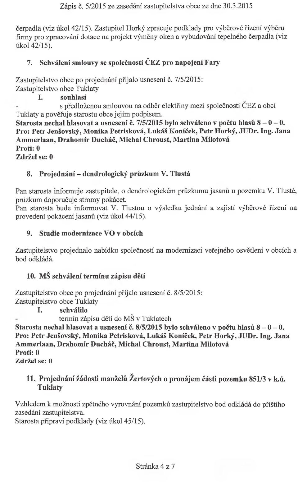 souhlasí s předloženou smlouvou na odběr elektřiny mezi společností CEZ a obcí Tuklaty a pověřuje starostu obce jejím podpisem. Starosta nechal hlasovat a usnesení č.