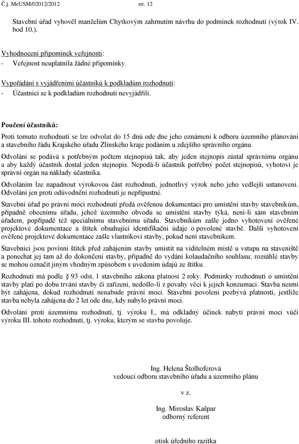 Poučení účastníků: Proti tomuto rozhodnutí se lze odvolat do 15 dnů ode dne jeho oznámení k odboru územního plánování a stavebního řádu Krajského úřadu Zlínského kraje podáním u zdejšího správního