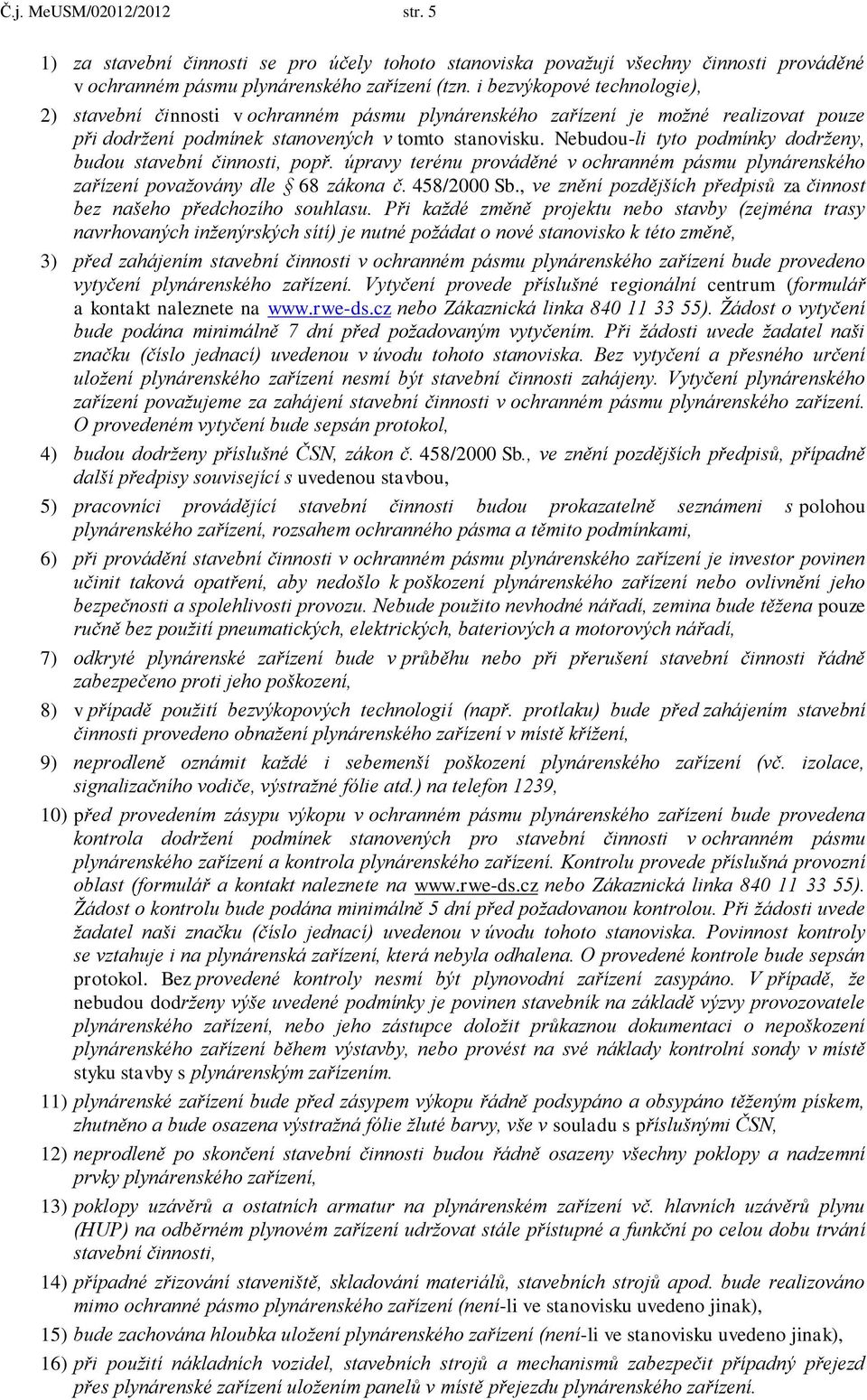 Nebudou-li tyto podmínky dodrženy, budou stavební činnosti, popř. úpravy terénu prováděné v ochranném pásmu plynárenského zařízení považovány dle 68 zákona č. 458/2000 Sb.