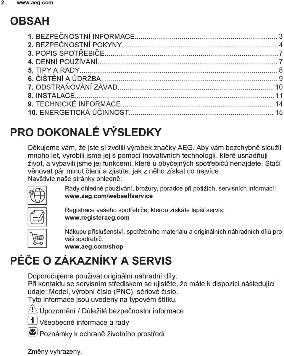 Aby vám bezchybně sloužil mnoho let, vyrobili jsme jej s pomocí inovativních technologií, které usnadňují život, a vybavili jsme jej funkcemi, které u obyčejných spotřebičů nenajdete.