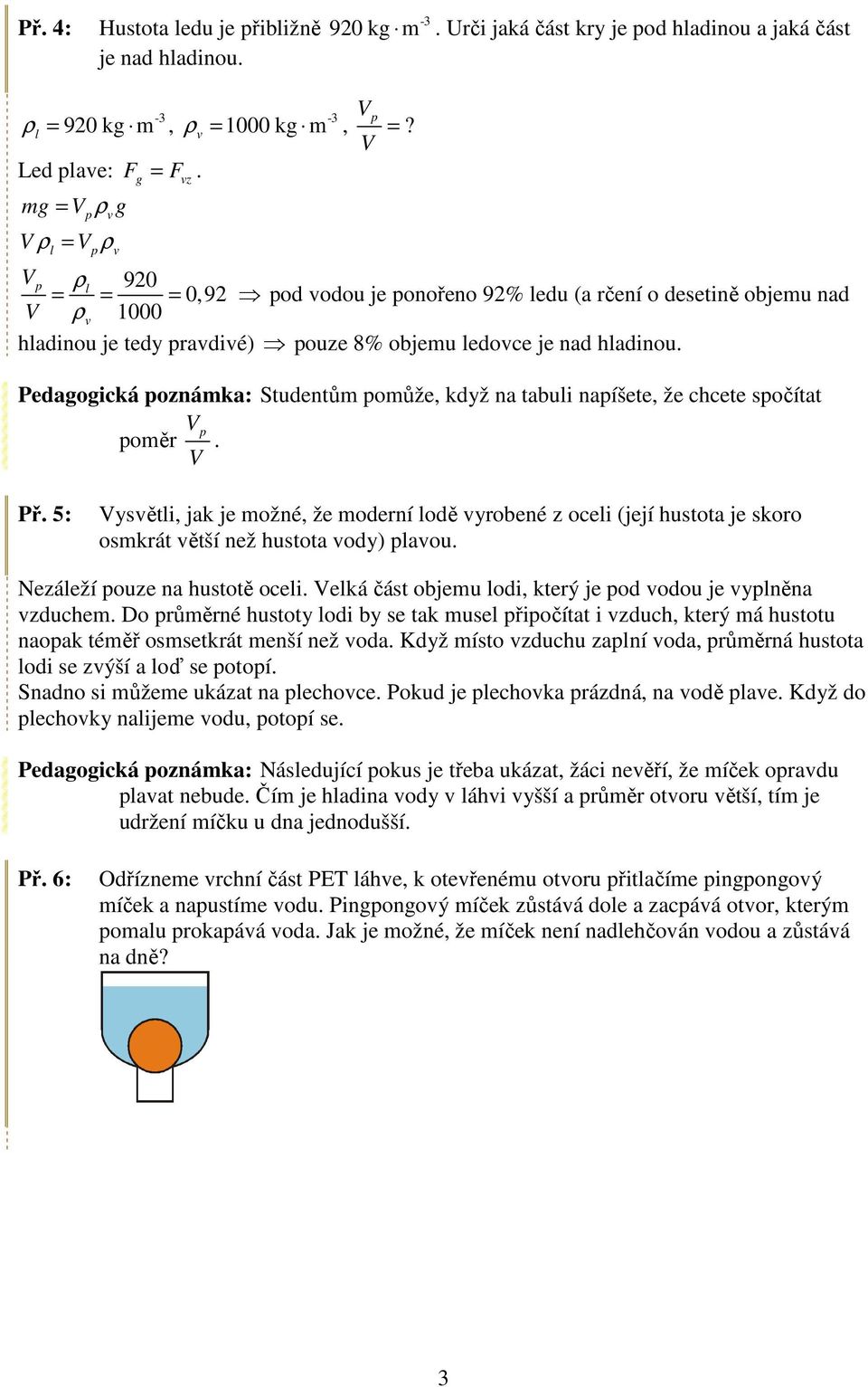 je nad hladinou Pedagogická poznámka: Studentům pomůže, když na tabuli napíšete, že chcete spočítat poměr V p V Př 5: Vysvětli, jak je možné, že moderní lodě vyrobené z oceli (její hustota je skoro