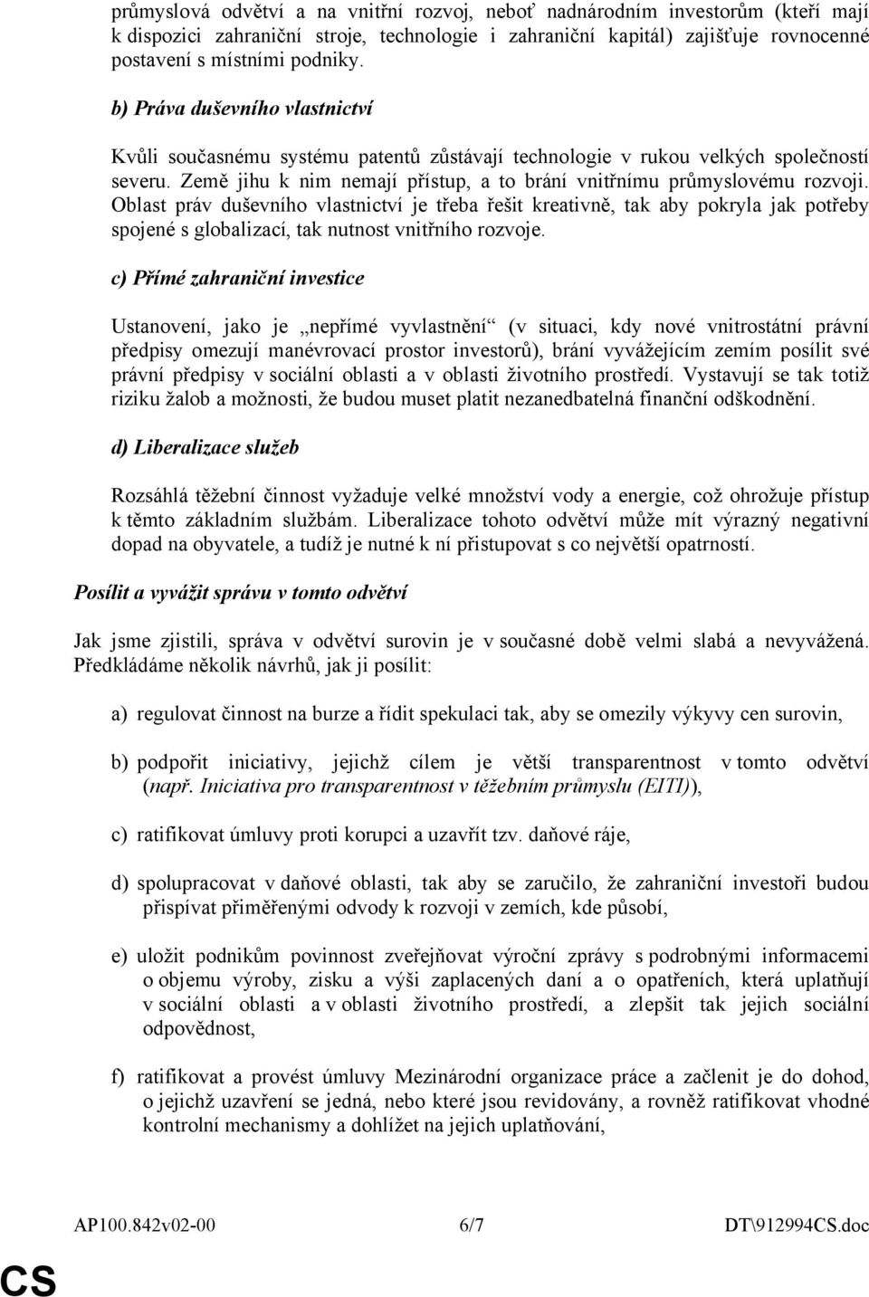 Oblast práv duševního vlastnictví je třeba řešit kreativně, tak aby pokryla jak potřeby spojené s globalizací, tak nutnost vnitřního rozvoje.