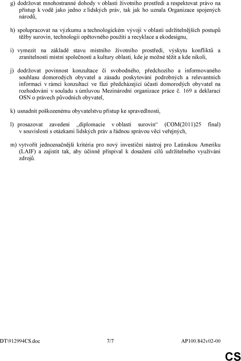 výskytu konfliktů a zranitelnosti místní společnosti a kultury oblasti, kde je možné těžit a kde nikoli, j) dodržovat povinnost konzultace či svobodného, předchozího a informovaného souhlasu