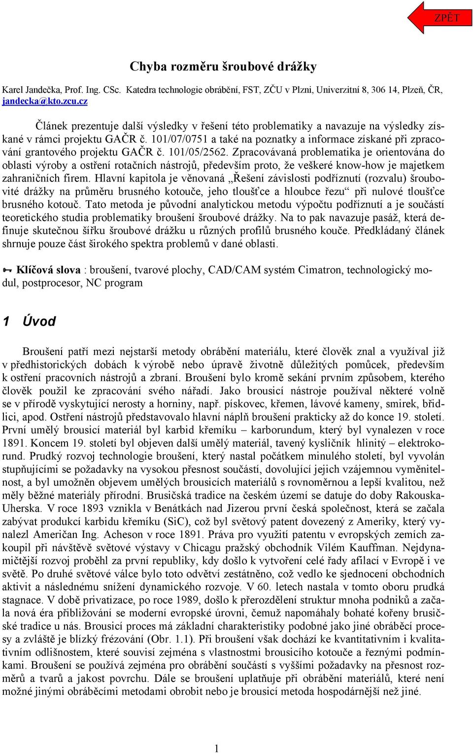 0/05/56. Zpacovávaná poblematika je oientována do oblati výoby a otření otačních nátojů, především poto, že veškeé know-how je majetkem zahaničních fiem.
