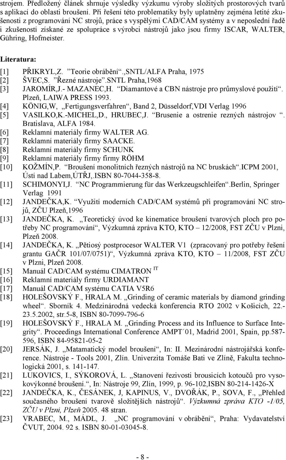 ISCA, WALTE, Gühing, Hofmeite. Liteatua: [] PŘIKYL,Z. Teoie obábění.,sntl/alfa Paha, 975 [] ŠVEC,S. Řezné nátoje.sntl Paha,968 [3] JAOMÍ,J.- MAZANEC,H. Diamantové a CBN nátoje po půmylové použití.