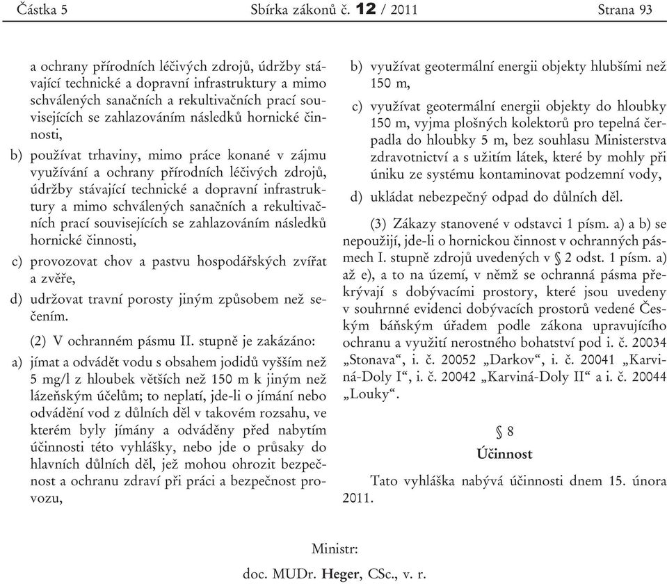 rekultivačních prací souvisejících se zahlazováním následků hornické činnosti, c) provozovat chov a pastvu hospodářských zvířat a zvěře, d) udržovat travní porosty jiným způsobem než sečením.