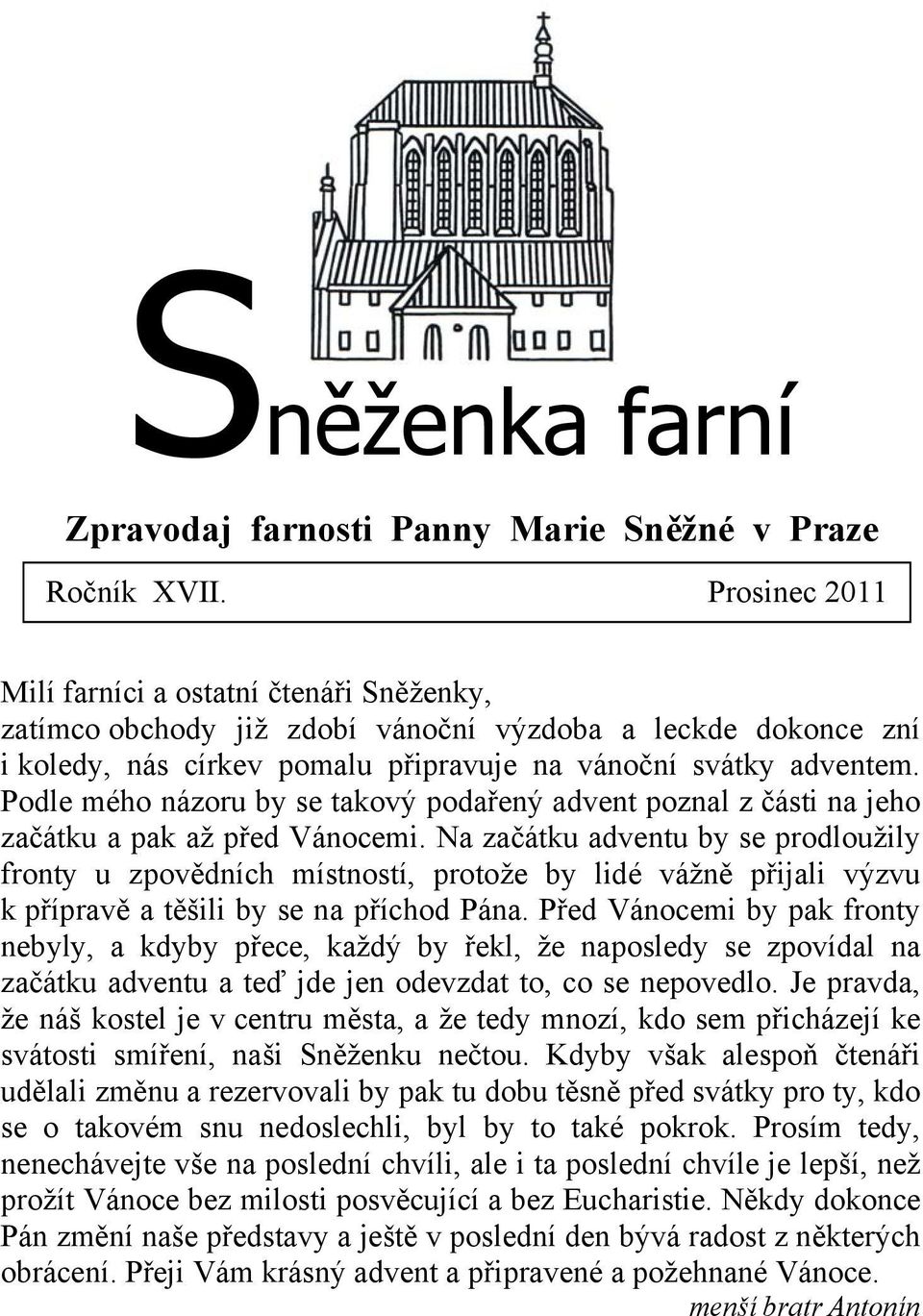 Podle mého názoru by se takový podařený advent poznal z části na jeho začátku a pak až před Vánocemi.