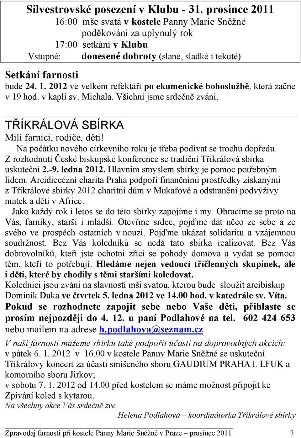 v kapli sv. Michala. Všichni jsme srdečně zváni. TŘÍKRÁLOVÁ SBÍRKA Milí farníci, rodiče, děti! Na počátku nového církevního roku je třeba podívat se trochu dopředu.