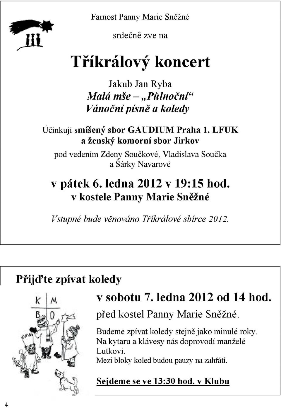 v kostele Panny Marie Sněžné Vstupné bude věnováno Tříkrálové sbírce 2012. Přijďte zpívat koledy v sobotu 7. ledna 2012 od 14 hod.