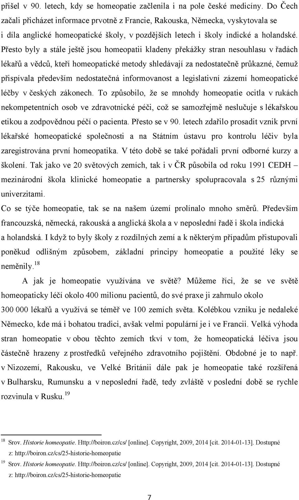 Přesto byly a stále ještě jsou homeopatii kladeny překážky stran nesouhlasu v řadách lékařů a vědců, kteří homeopatické metody shledávají za nedostatečně průkazné, čemuž přispívala především