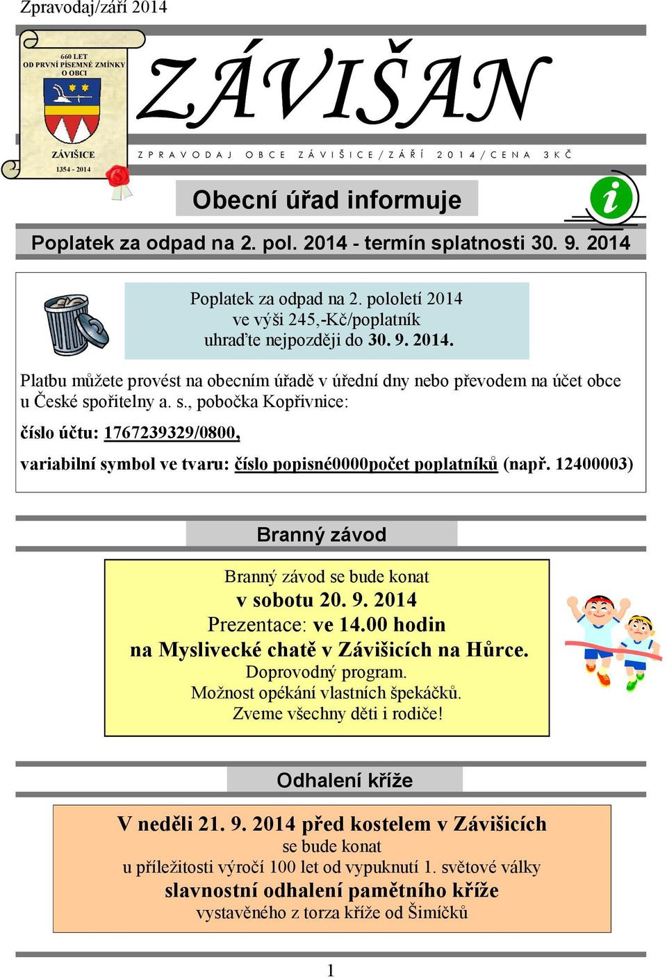 pololetí 2014 ve výši 245,-Kč/poplatník uhraďte nejpozději do 30. 9. 2014. variabilní symbol ve tvaru: číslo popisné0000počet poplatníků (např.