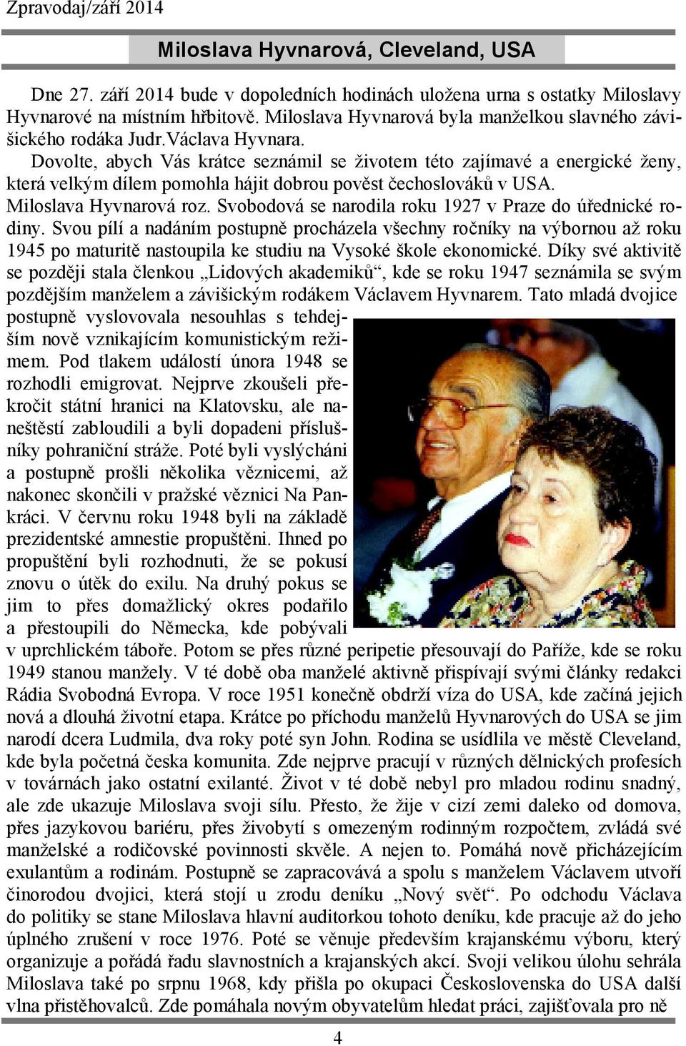 Dovolte, abych Vás krátce seznámil se životem této zajímavé a energické ženy, která velkým dílem pomohla hájit dobrou pověst čechoslováků v USA. Miloslava Hyvnarová roz.