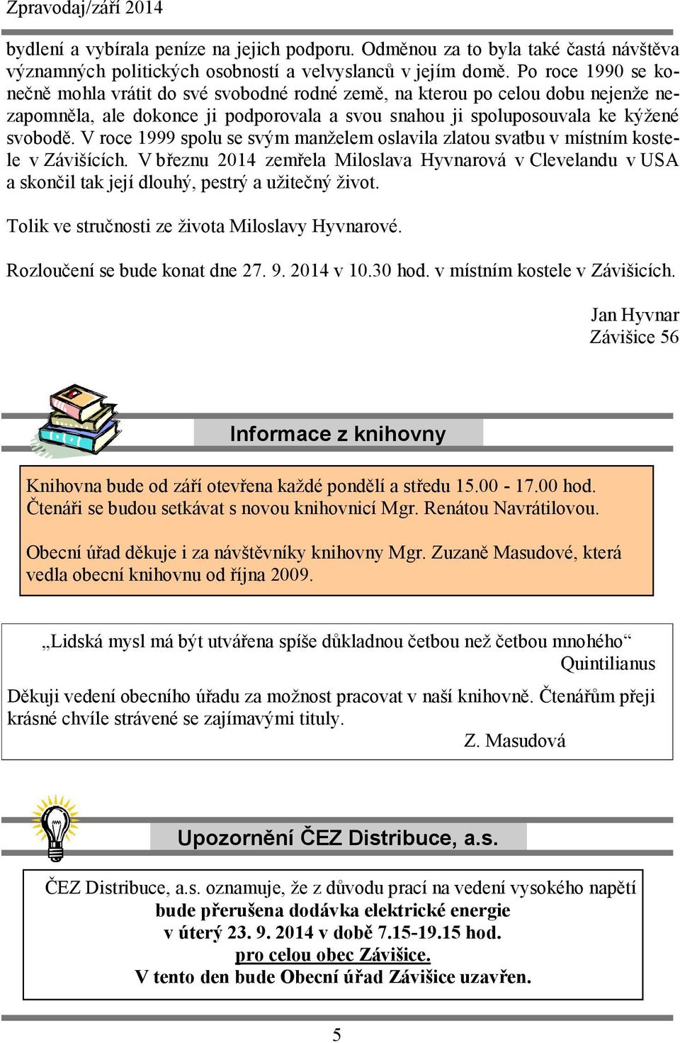 V roce 1999 spolu se svým manželem oslavila zlatou svatbu v místním kostele v Závišících.