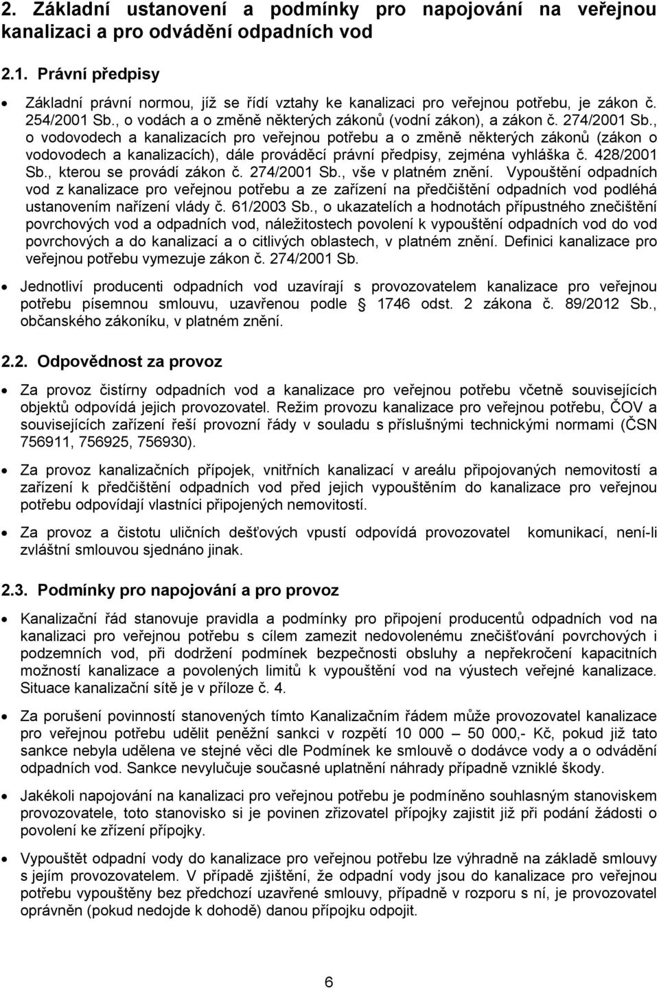 , o vodovodech a kanalizacích pro veřejnou potřebu a o změně některých zákonů (zákon o vodovodech a kanalizacích), dále prováděcí právní předpisy, zejména vyhláška č. 428/2001 Sb.