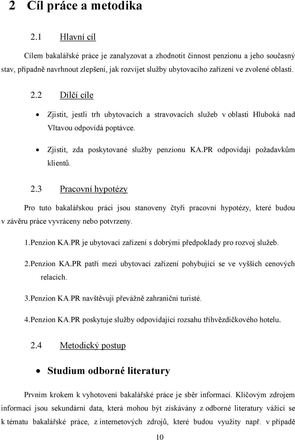 2 Dílčí cíle Zjistit, jestli trh ubytovacích a stravovacích sluţeb v oblasti Hluboká nad Vltavou odpovídá poptávce. Zjistit, zda poskytované sluţby penzionu KA.PR odpovídají poţadavkům klientů. 2.