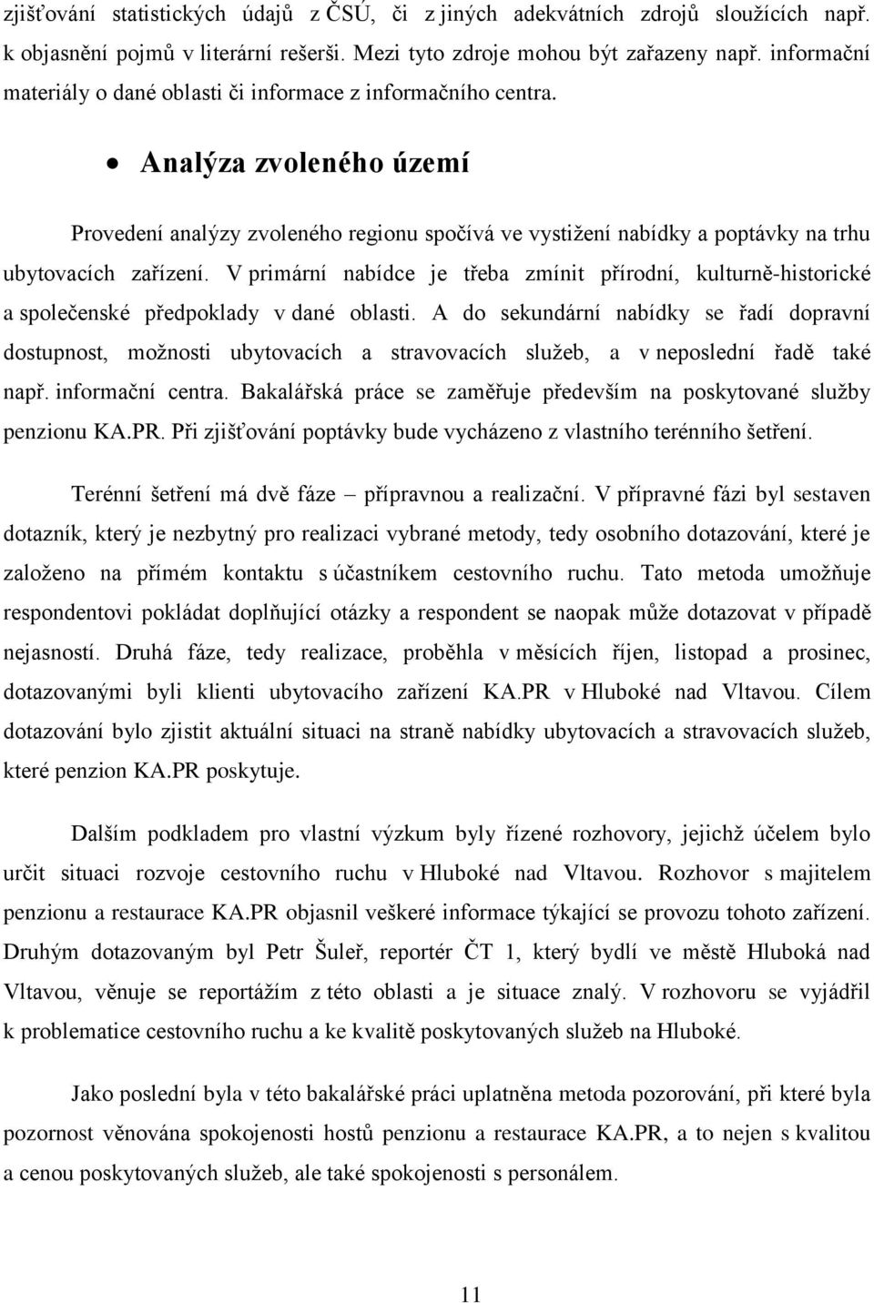 Analýza zvoleného území Provedení analýzy zvoleného regionu spočívá ve vystiţení nabídky a poptávky na trhu ubytovacích zařízení.