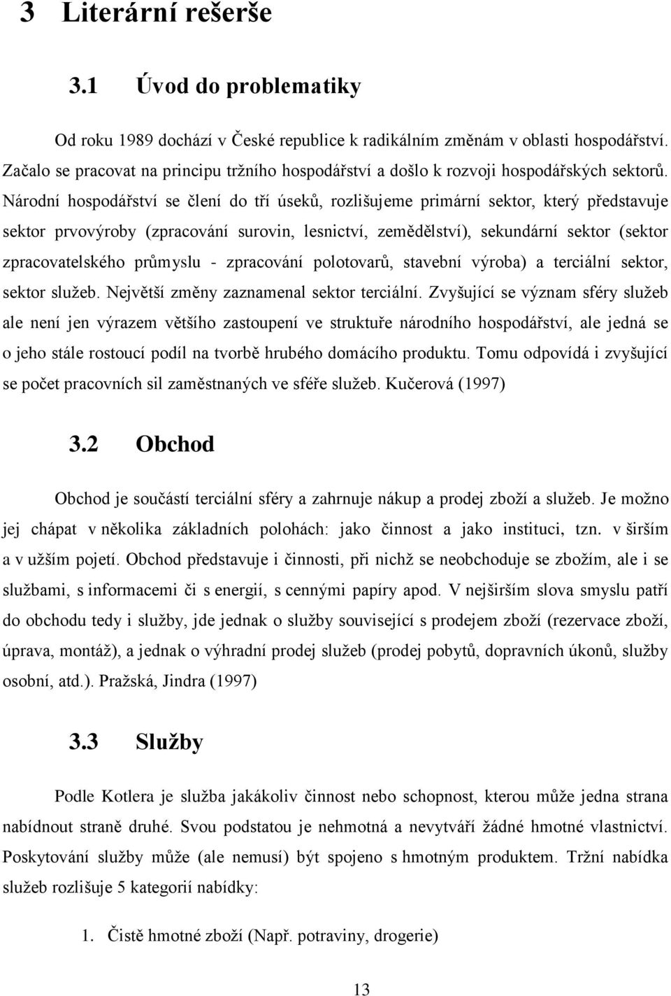 Národní hospodářství se člení do tří úseků, rozlišujeme primární sektor, který představuje sektor prvovýroby (zpracování surovin, lesnictví, zemědělství), sekundární sektor (sektor zpracovatelského