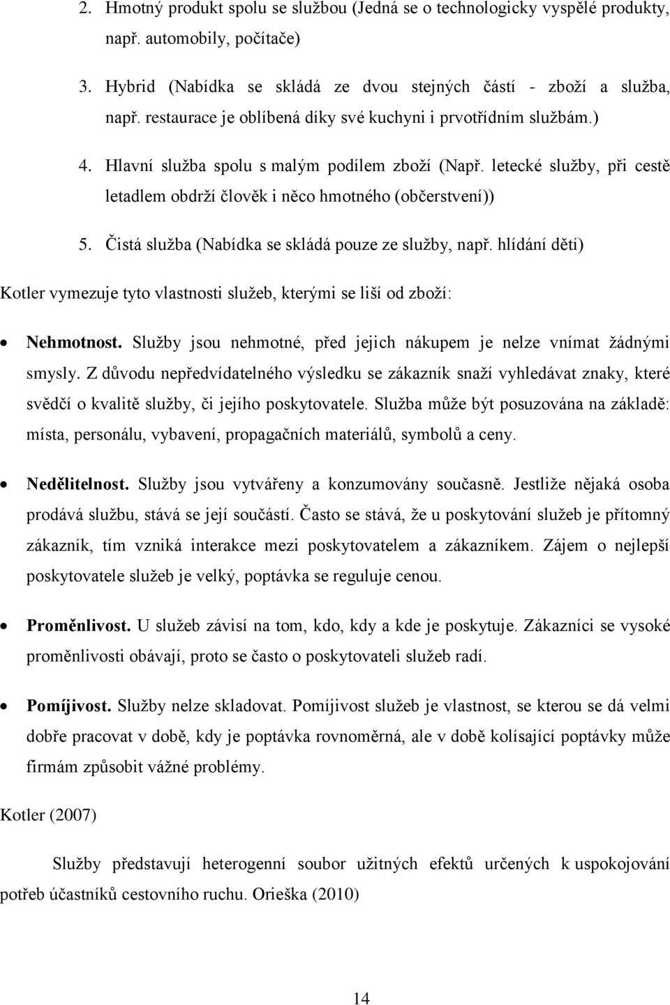 Čistá sluţba (Nabídka se skládá pouze ze sluţby, např. hlídání dětí) Kotler vymezuje tyto vlastnosti sluţeb, kterými se liší od zboţí: Nehmotnost.