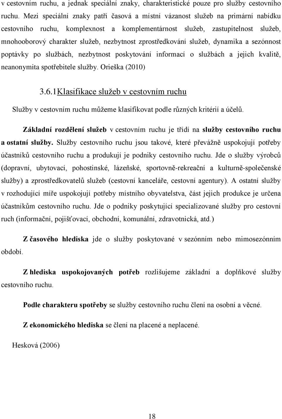 nezbytnost zprostředkování sluţeb, dynamika a sezónnost poptávky po sluţbách, nezbytnost poskytování informací o sluţbách a jejich kvalitě, neanonymita spotřebitele sluţby. Orieška (2010) 3.6.
