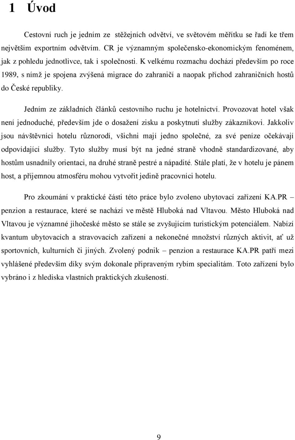K velkému rozmachu dochází především po roce 1989, s nímţ je spojena zvýšená migrace do zahraničí a naopak příchod zahraničních hostů do České republiky.