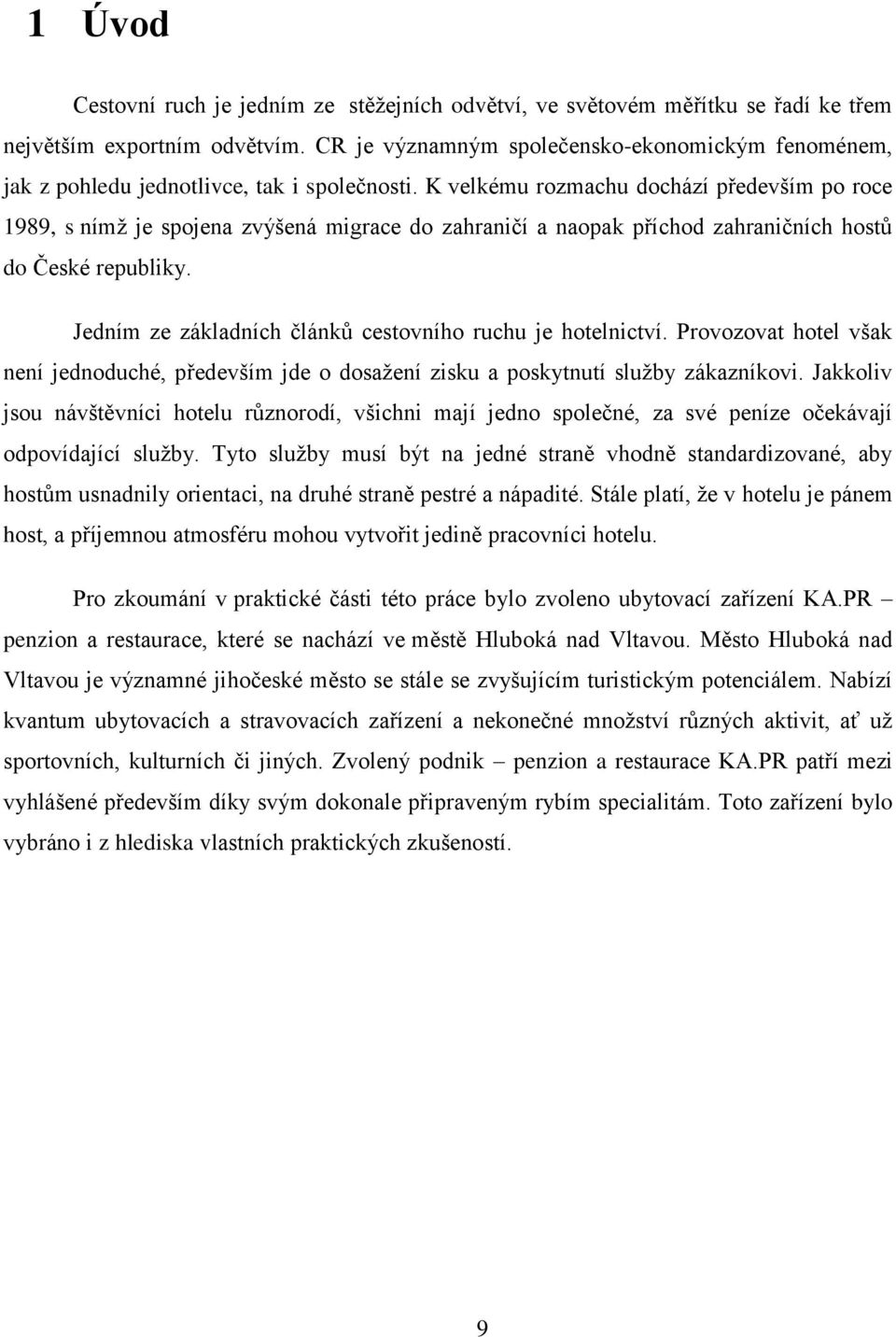 K velkému rozmachu dochází především po roce 1989, s nímţ je spojena zvýšená migrace do zahraničí a naopak příchod zahraničních hostů do České republiky.